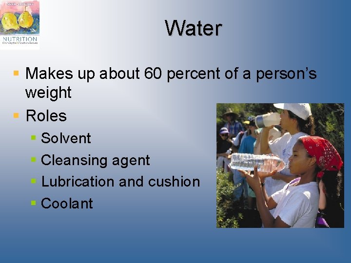 Water § Makes up about 60 percent of a person’s weight § Roles §