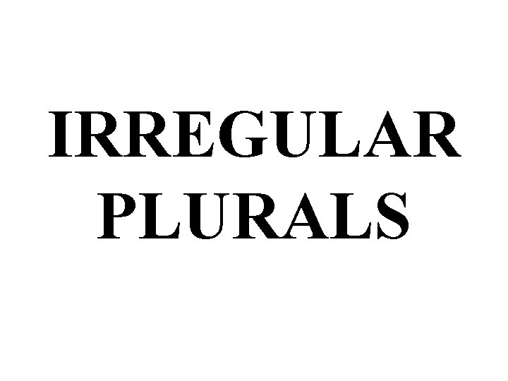IRREGULAR PLURALS 