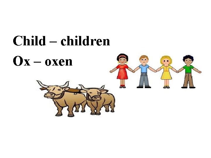 Child – children Ox – oxen 