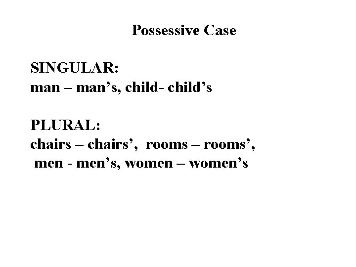 Possessive Case SINGULAR: man – man’s, child- child’s PLURAL: chairs – chairs’, rooms –