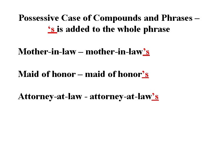 Possessive Case of Compounds and Phrases – ‘s is added to the whole phrase