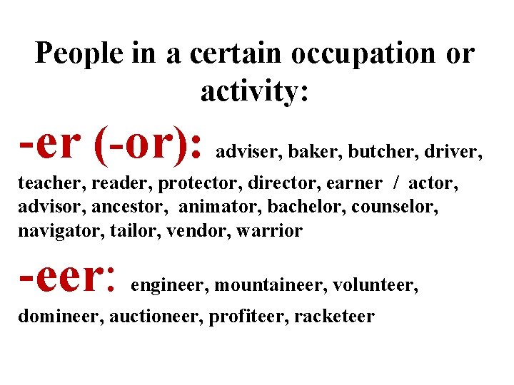 People in a certain occupation or activity: -er (-or): adviser, baker, butcher, driver, teacher,