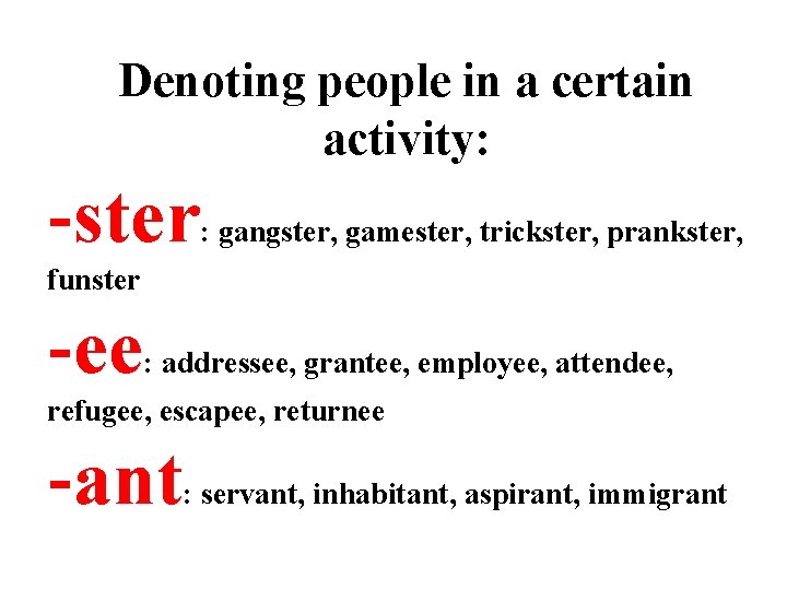 Denoting people in a certain activity: -ster : gangster, gamester, trickster, prankster, funster -ee