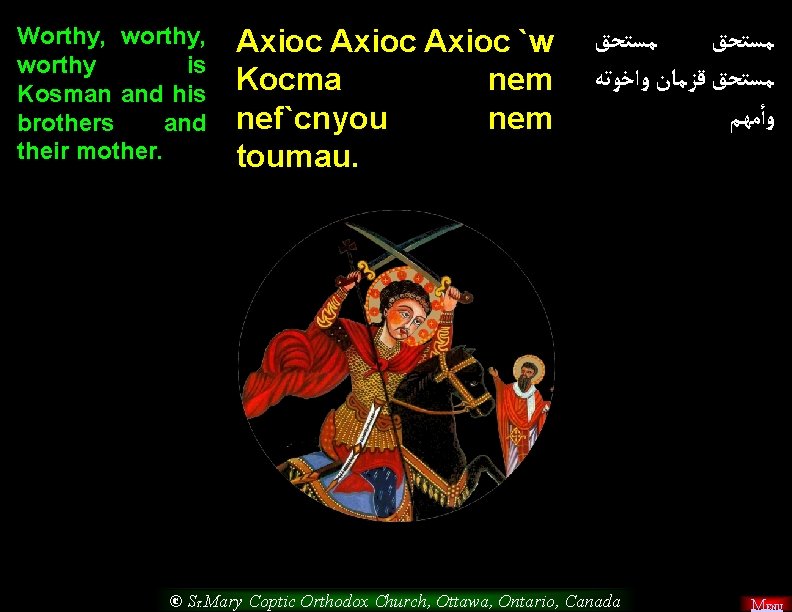 Worthy, worthy is Kosman and his brothers and their mother. Axioc `w Kocma nem