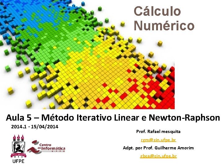 Cálculo Numérico Aula 5 – Método Iterativo Linear e Newton-Raphson 2014. 1 - 15/04/2014