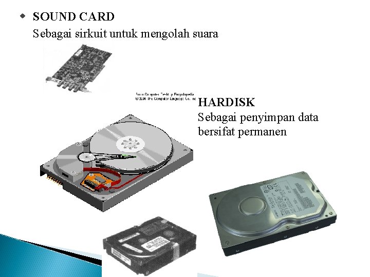 w SOUND CARD Sebagai sirkuit untuk mengolah suara HARDISK Sebagai penyimpan data bersifat permanen