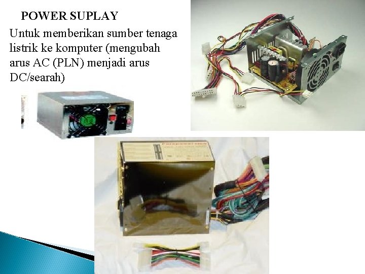  • POWER SUPLAY Untuk memberikan sumber tenaga listrik ke komputer (mengubah arus AC
