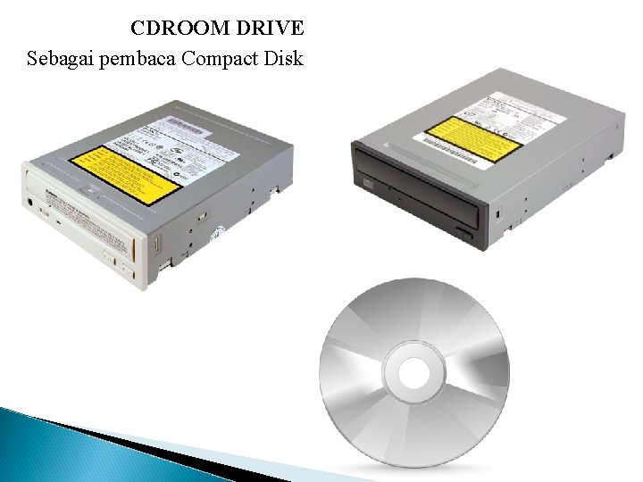  • CDROOM DRIVE Sebagai pembaca Compact Disk 