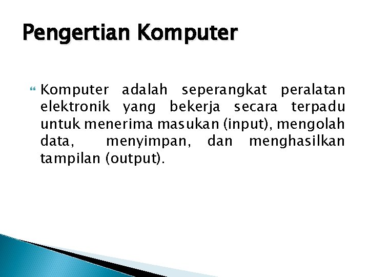 Pengertian Komputer adalah seperangkat peralatan elektronik yang bekerja secara terpadu untuk menerima masukan (input),