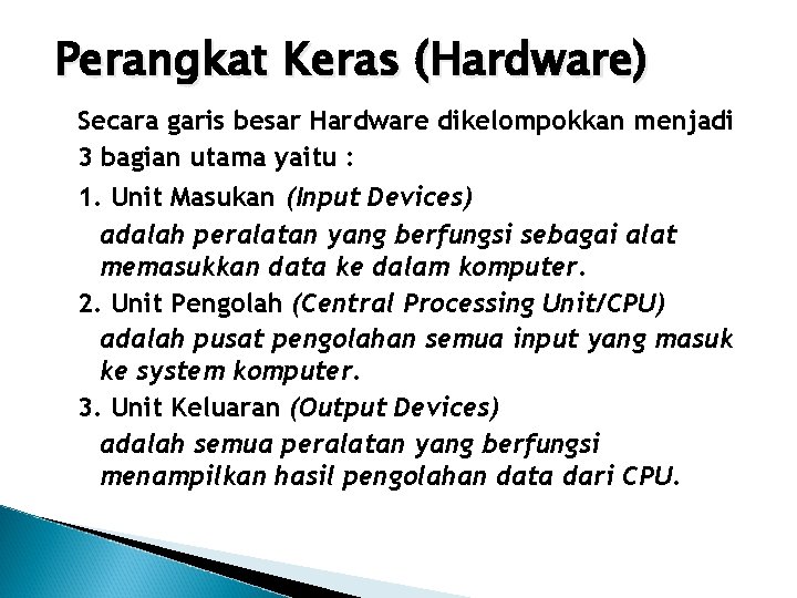Perangkat Keras (Hardware) Secara garis besar Hardware dikelompokkan menjadi 3 bagian utama yaitu :
