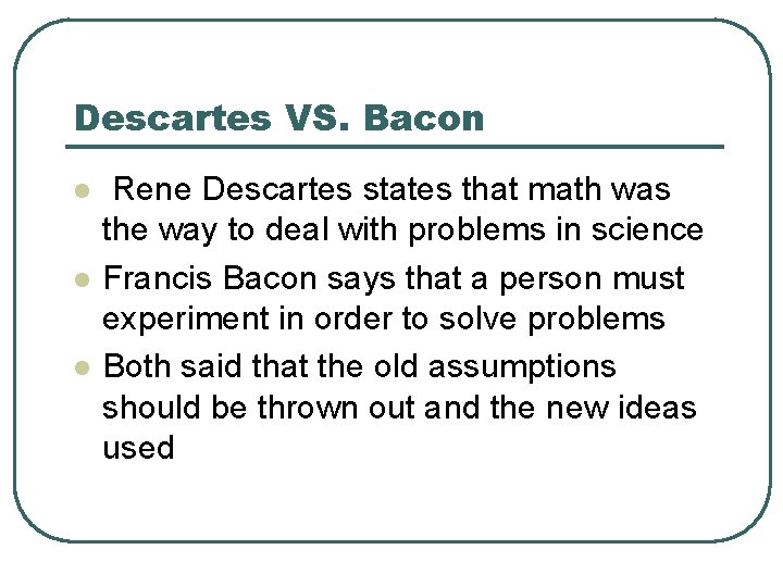 Descartes VS. Bacon l l l Rene Descartes states that math was the way
