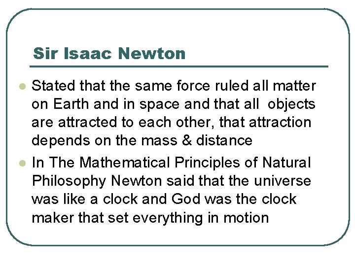 Sir Isaac Newton l l Stated that the same force ruled all matter on