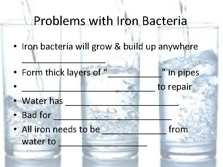 Problems with Iron Bacteria • Iron bacteria will grow & build up anywhere _________