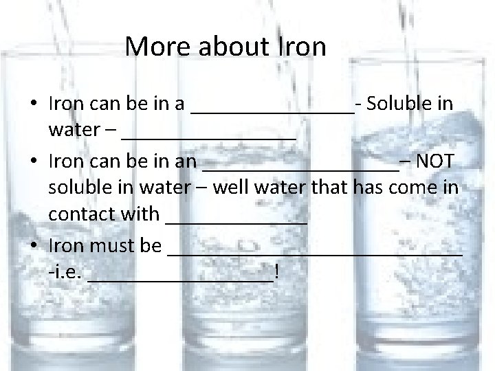 More about Iron • Iron can be in a ________- Soluble in water –