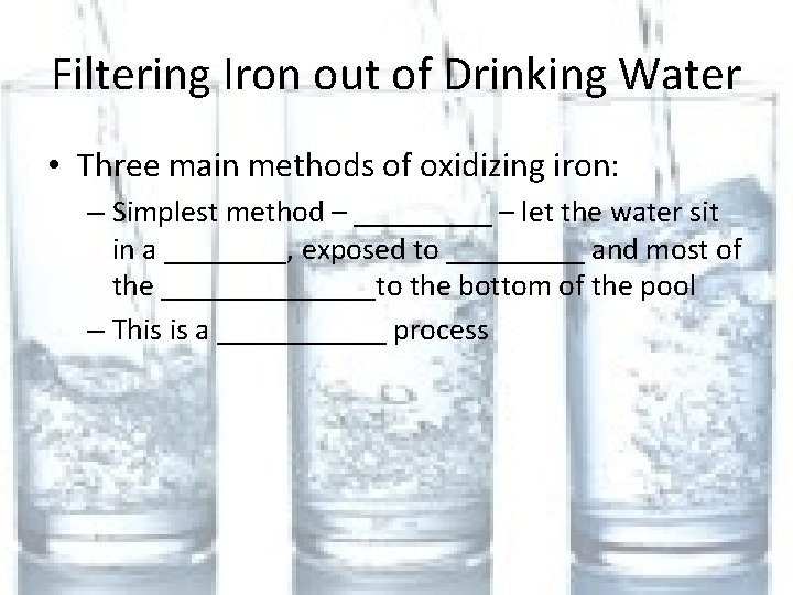 Filtering Iron out of Drinking Water • Three main methods of oxidizing iron: –
