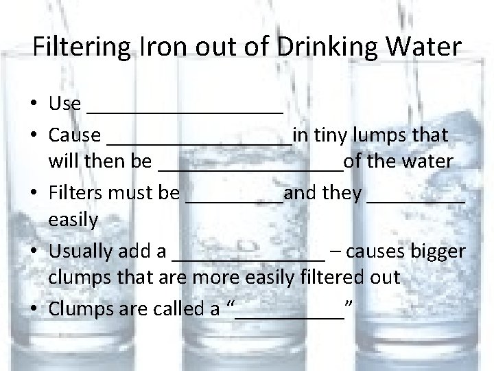 Filtering Iron out of Drinking Water • Use _________ • Cause _________in tiny lumps