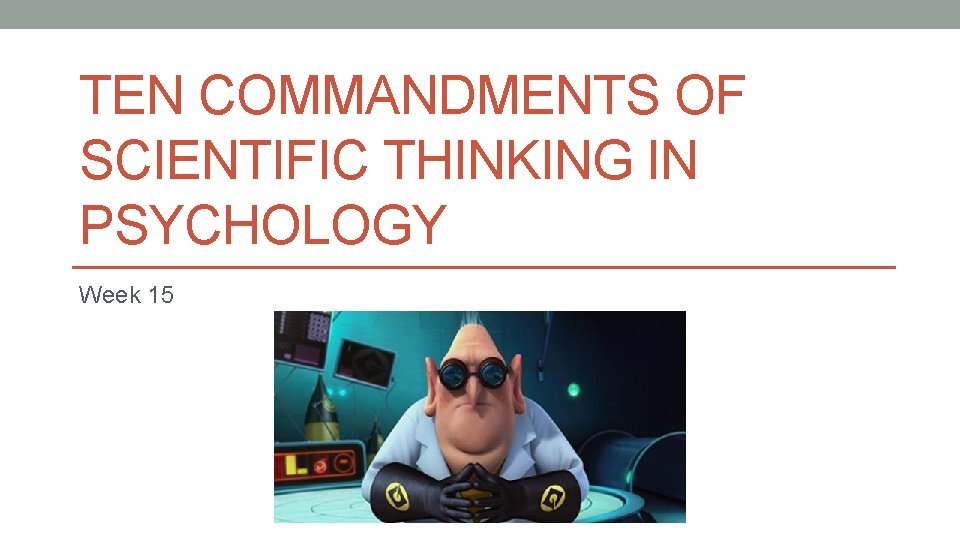 TEN COMMANDMENTS OF SCIENTIFIC THINKING IN PSYCHOLOGY Week 15 