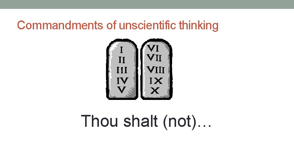 Commandments of unscientific thinking Thou shalt (not)… 