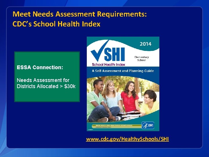 Meet Needs Assessment Requirements: CDC’s School Health Index ESSA Connection: Needs Assessment for Districts