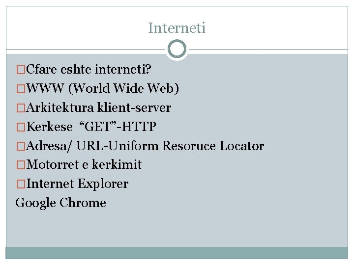 Interneti �Cfare eshte interneti? �WWW (World Wide Web) �Arkitektura klient-server �Kerkese “GET”-HTTP �Adresa/ URL-Uniform