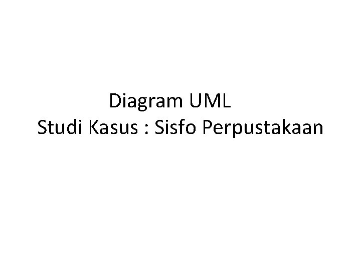 Diagram UML Studi Kasus : Sisfo Perpustakaan 