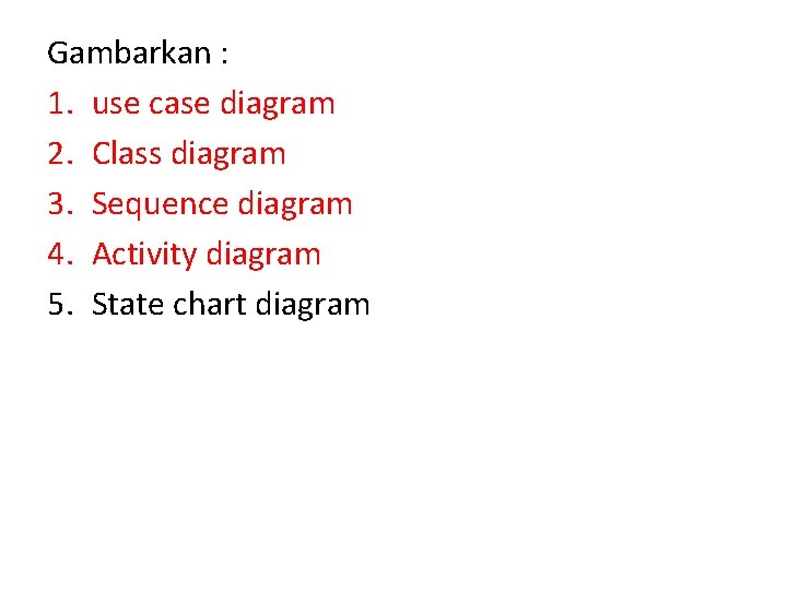 Gambarkan : 1. use case diagram 2. Class diagram 3. Sequence diagram 4. Activity