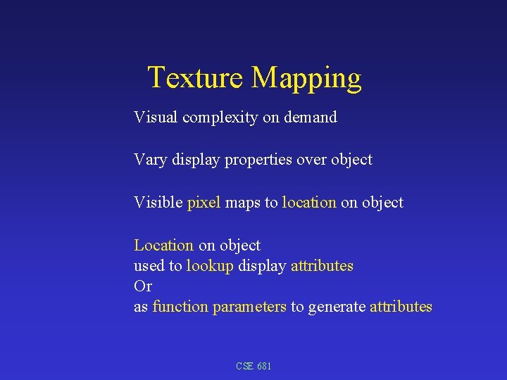 Texture Mapping Visual complexity on demand Vary display properties over object Visible pixel maps