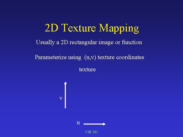 2 D Texture Mapping Usually a 2 D rectangular image or function Parameterize using