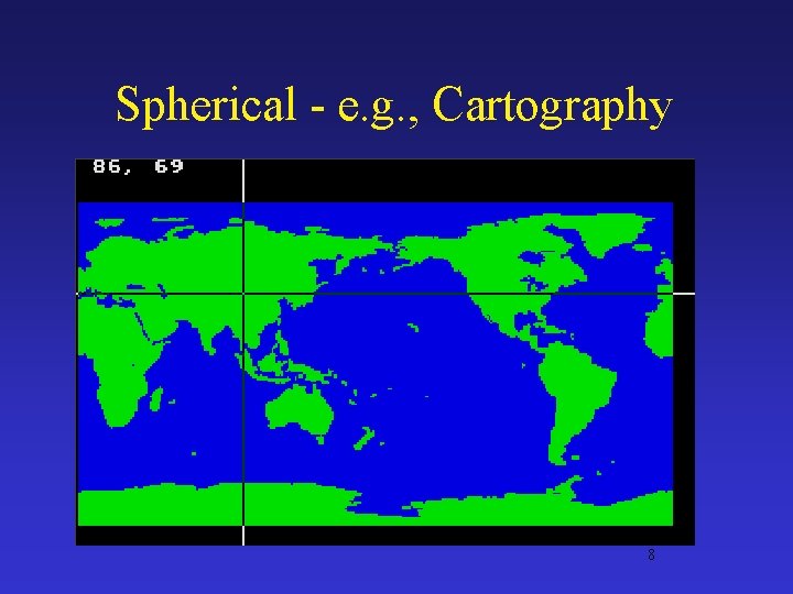 Spherical - e. g. , Cartography 8 
