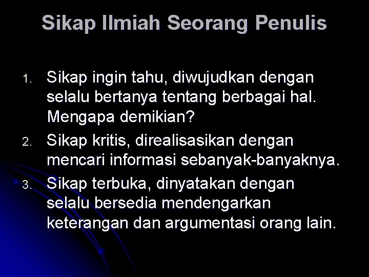 Sikap Ilmiah Seorang Penulis 1. 2. 3. Sikap ingin tahu, diwujudkan dengan selalu bertanya