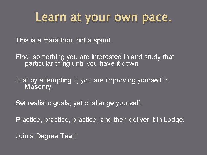 Learn at your own pace. This is a marathon, not a sprint. Find something