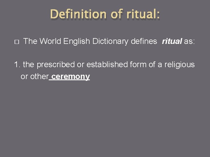 Definition of ritual: � The World English Dictionary defines ritual as: 1. the prescribed