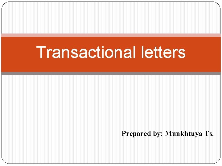 Transactional letters Prepared by: Munkhtuya Ts. 