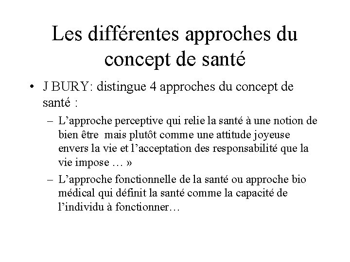 Les différentes approches du concept de santé • J BURY: distingue 4 approches du