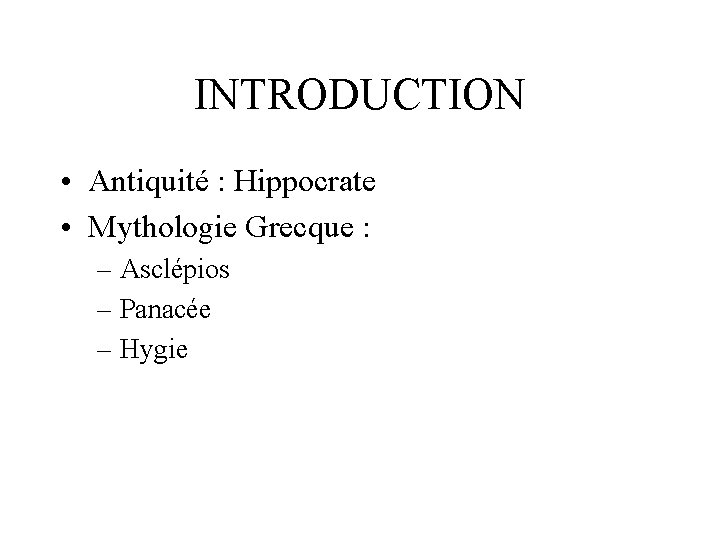 INTRODUCTION • Antiquité : Hippocrate • Mythologie Grecque : – Asclépios – Panacée –
