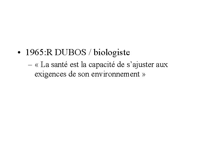  • 1965: R DUBOS / biologiste – « La santé est la capacité