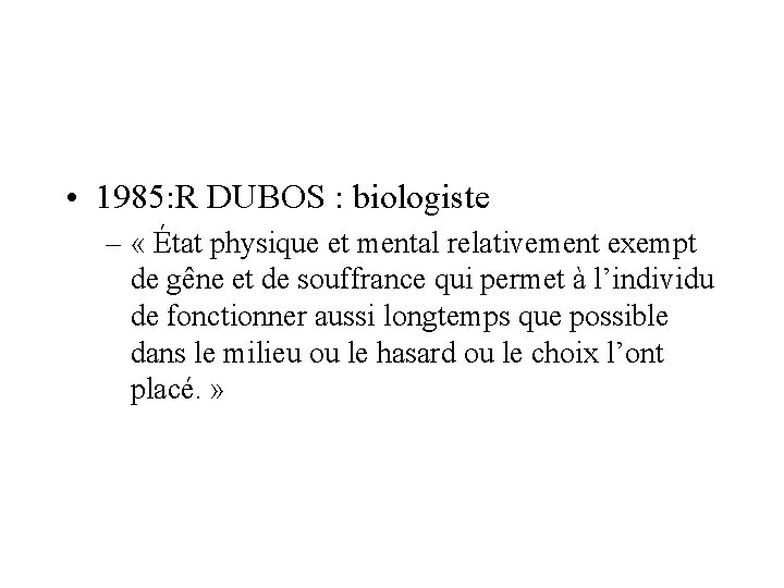  • 1985: R DUBOS : biologiste – « État physique et mental relativement