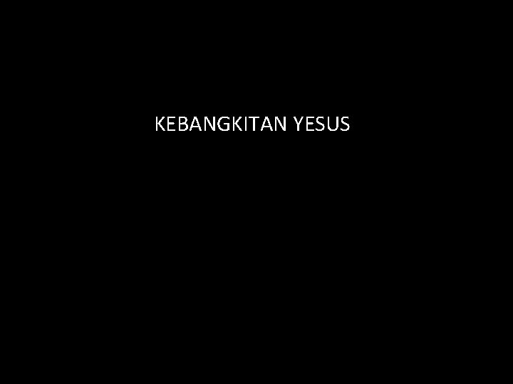 KEBANGKITAN YESUS 