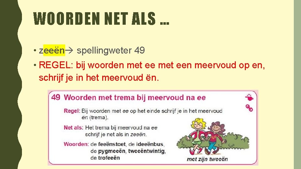 WOORDEN NET ALS … • zeeën spellingweter 49 • REGEL: bij woorden met een