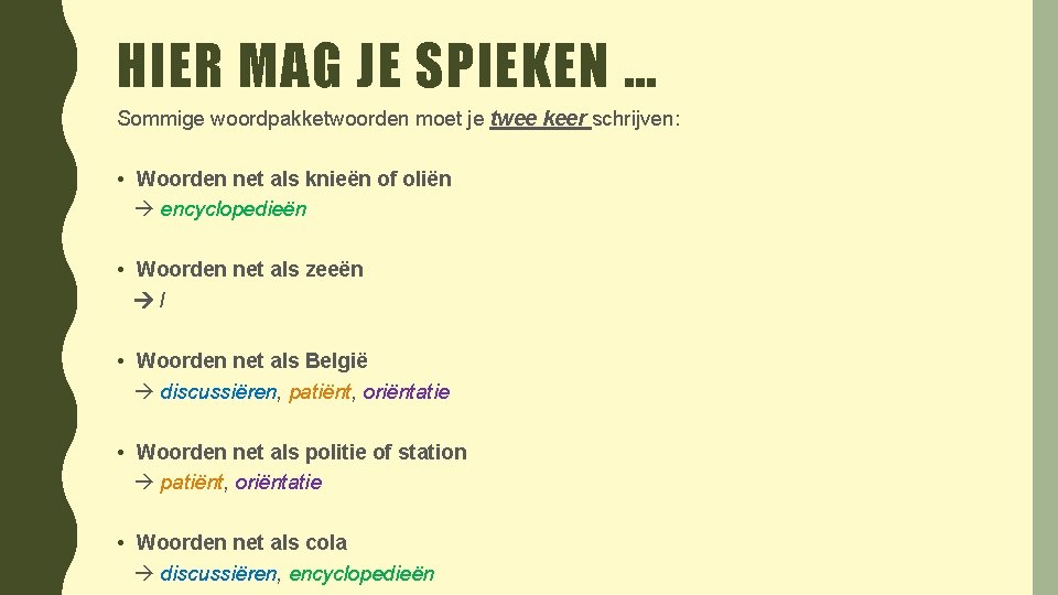 HIER MAG JE SPIEKEN … Sommige woordpakketwoorden moet je twee keer schrijven: • Woorden
