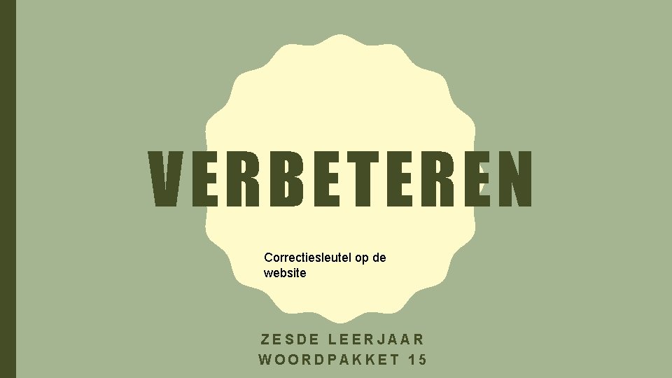 VERBETEREN Correctiesleutel op de website ZESDE LEERJAAR WOORDPAKKET 15 