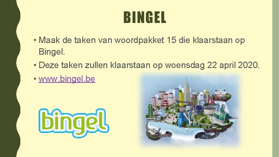 BINGEL • Maak de taken van woordpakket 15 die klaarstaan op Bingel. • Deze