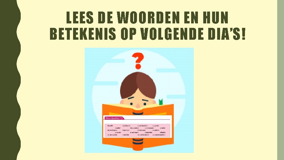 LEES DE WOORDEN EN HUN BETEKENIS OP VOLGENDE DIA’S! 