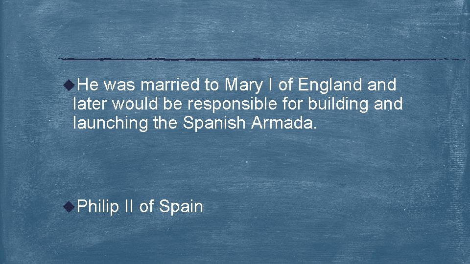 u. He was married to Mary I of England later would be responsible for