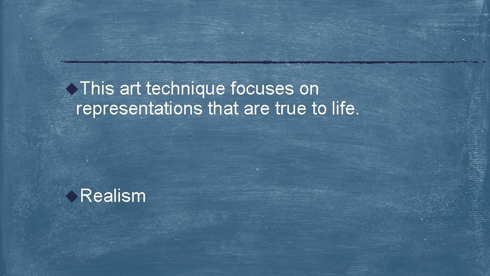 u. This art technique focuses on representations that are true to life. u. Realism