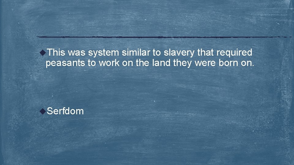 u. This was system similar to slavery that required peasants to work on the