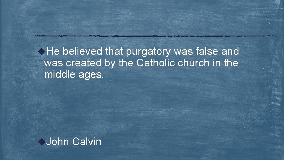 u. He believed that purgatory was false and was created by the Catholic church