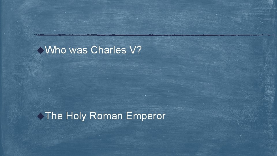 u. Who u. The was Charles V? Holy Roman Emperor 