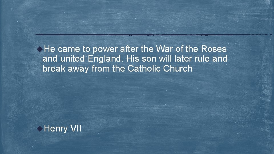 u. He came to power after the War of the Roses and united England.
