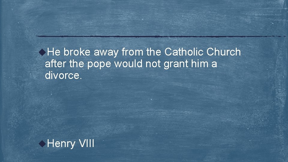 u. He broke away from the Catholic Church after the pope would not grant